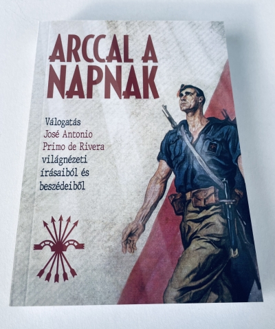 Arccal a napnak - Válogatás José Antonio Primo de Rivera világnézeti írásaiból és beszédeiből